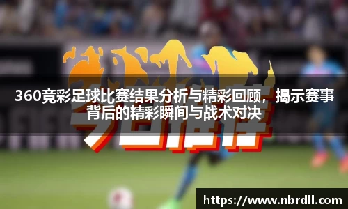 360竞彩足球比赛结果分析与精彩回顾，揭示赛事背后的精彩瞬间与战术对决